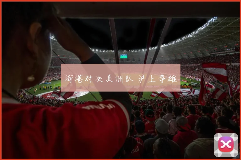 海港对决美洲队 沪上争雄