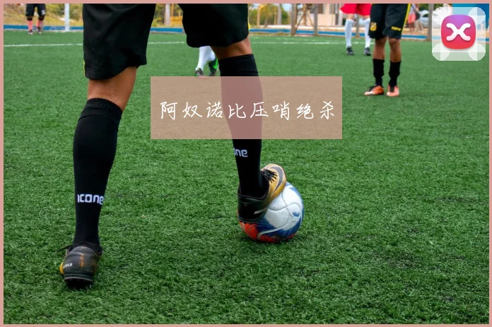 阿奴诺比压哨绝杀