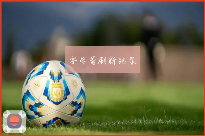 字母哥刷新纪录