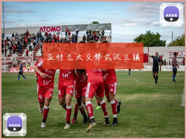 亚特兰大交锋武汉三镇