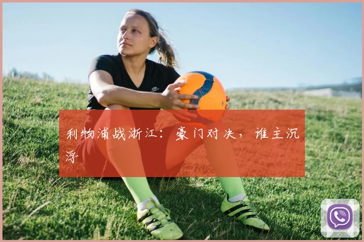 利物浦战浙江：豪门对决，谁主沉浮
