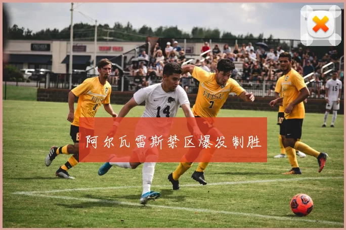 阿尔瓦雷斯禁区爆发制胜