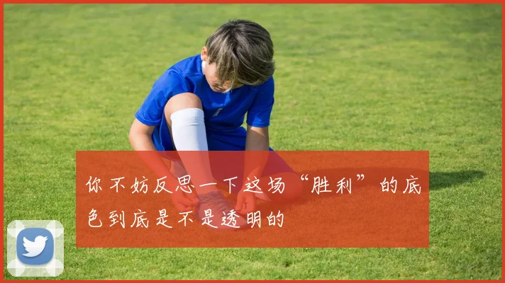你不妨反思一下这场“胜利”的底色到底是不是透明的