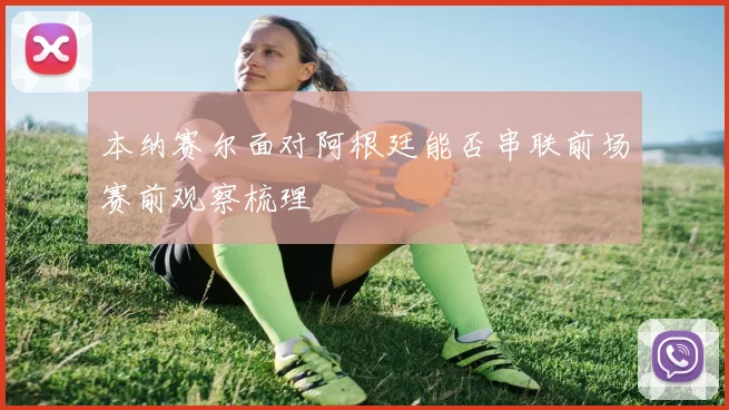 本纳赛尔面对阿根廷能否串联前场赛前观察梳理