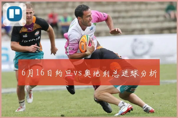 6月16日约旦vs奥地利总进球分析