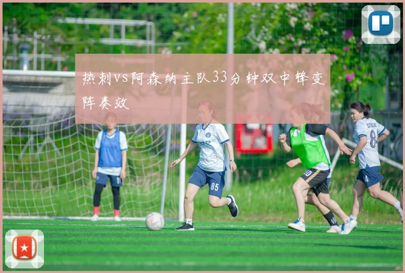 热刺vs阿森纳主队33分钟双中锋变阵奏效
