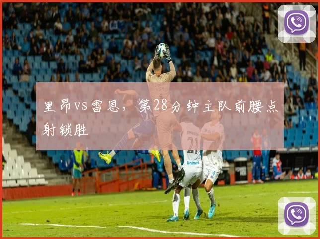 里昂vs雷恩，第28分钟主队前腰点射锁胜